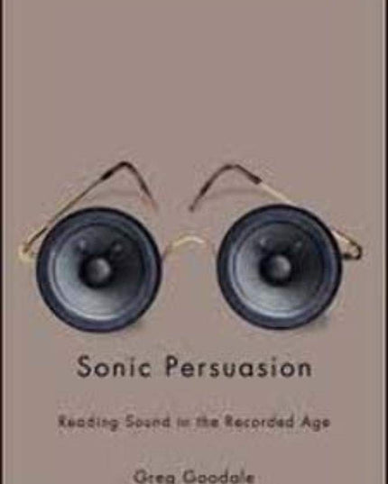 Sonic Persuasion: Reading Sound in the Recorded Age (Studies in Sensory History)