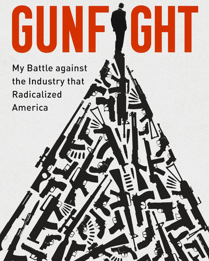 Gunfight: My Battle Against the Industry that Radicalized America