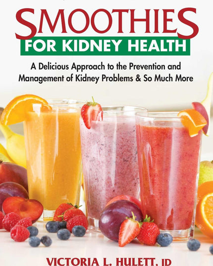 Smoothies for Kidney Health: A Delicious Approach to the Prevention and Managem
