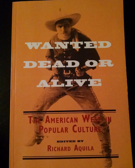 Wanted Dead or Alive: THE AMERICAN WEST IN POPULAR CULTURE