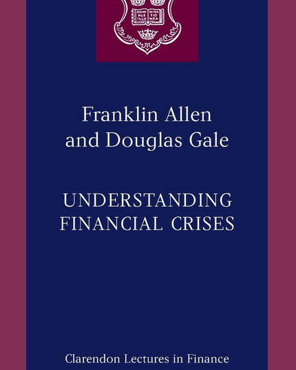 UNDERSTANDING FINANCIAL CRISES CLF PAPER (Clarendon Lectures in Finance)