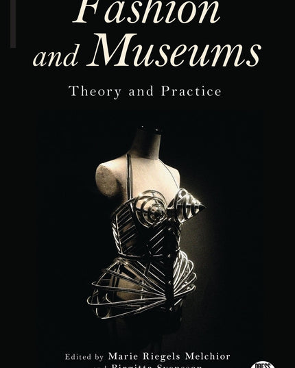 Fashion and Museums: Theory and Practice (Dress, Body, Culture)