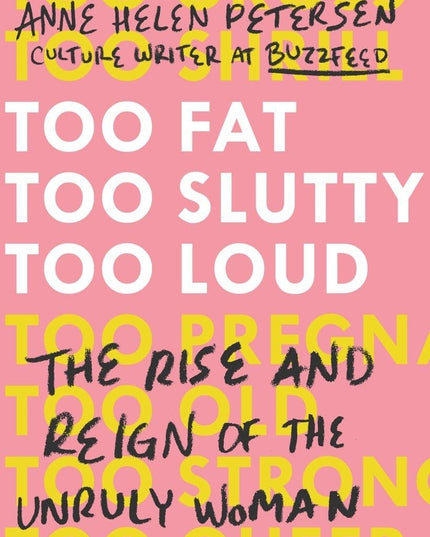 Too Fat, Too Slutty, Too Loud: The Rise and Reign of the Unruly Woman