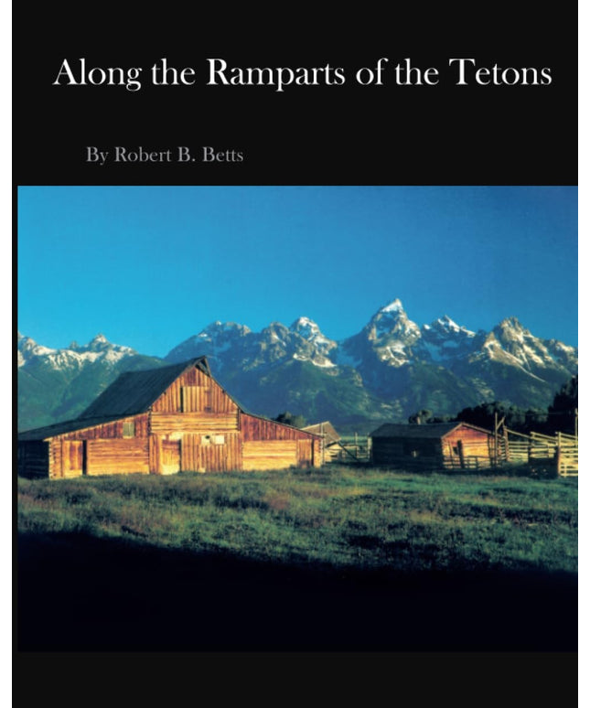 Along the Ramparts of the Tetons: The Saga of Jackson Hole, Wyoming