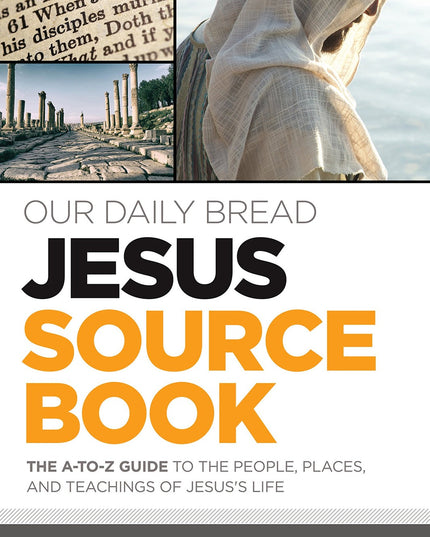 Our Daily Bread Jesus Sourcebook: The A-to-Z Guide to the People, Places, and T