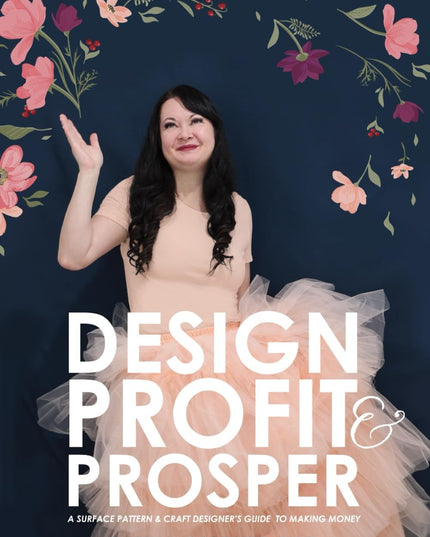 Design Profit & Prosper: A Surface Pattern and Craft Designer’s Guide to Making