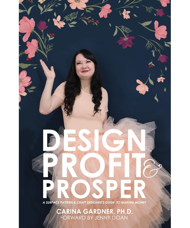 Design Profit & Prosper: A Surface Pattern and Craft Designer’s Guide to Making