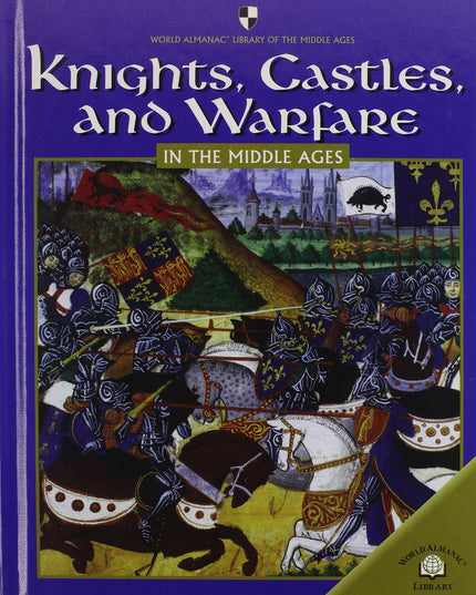 Knights, Castles, And Warfare In The Middle Ages (World Almanac Library of the