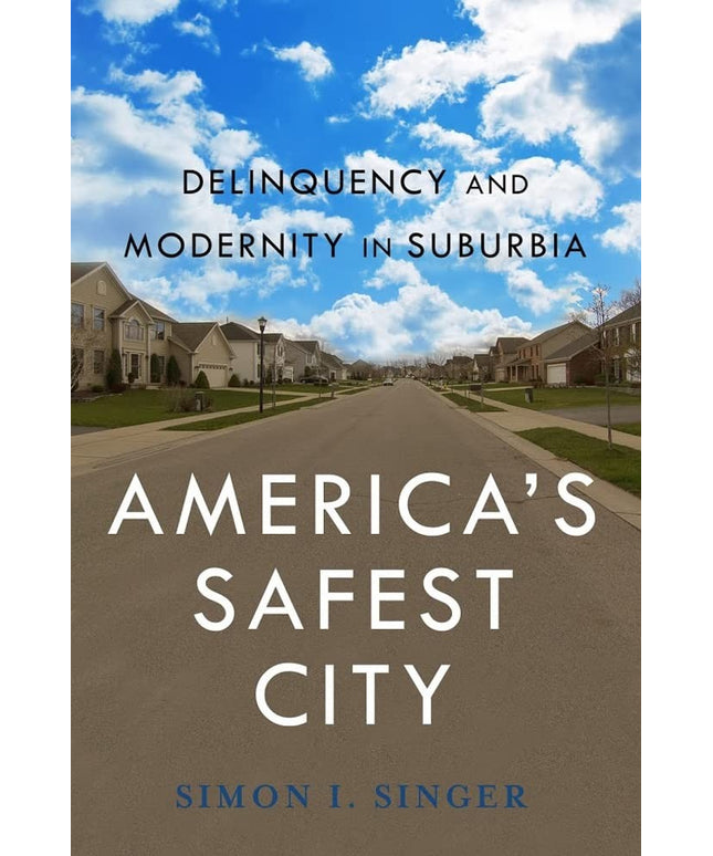 America’s Safest City: Delinquency and Modernity in Suburbia (New Perspectives