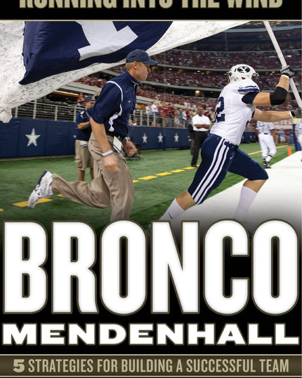 Running into the Wind: Bronco Mendenhall: 5 Strategies for Building a Successfu
