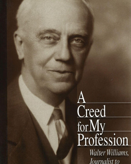 A Creed for My Profession: Walter Williams, Journalist to the World (Volume 1)