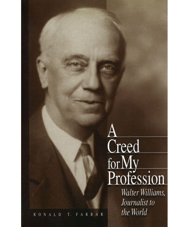 A Creed for My Profession: Walter Williams, Journalist to the World (Volume 1)