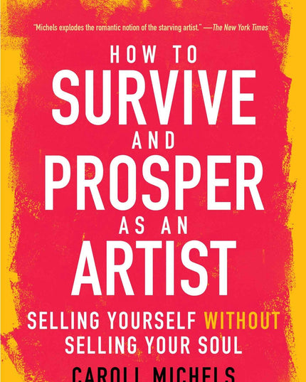 How to Survive and Prosper as an Artist: Selling Yourself without Selling Your