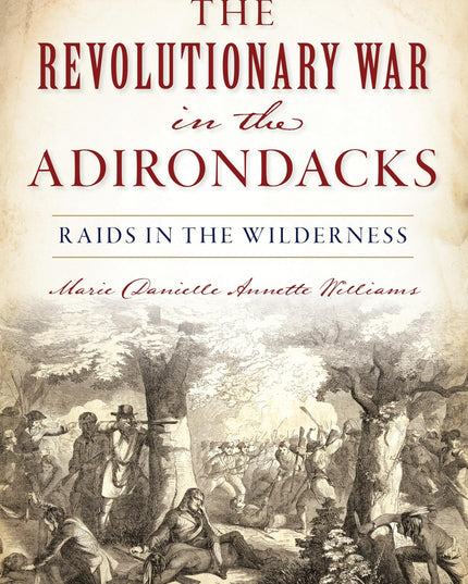 The Revolutionary War in the Adirondacks: Raids in the Wilderness