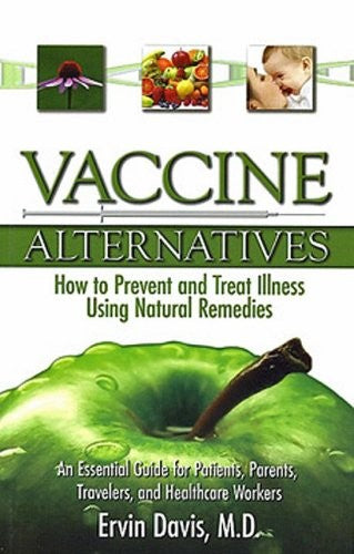 Vaccine Alternatives: How to Prevent and Treat Illness Using Natural Remedies: