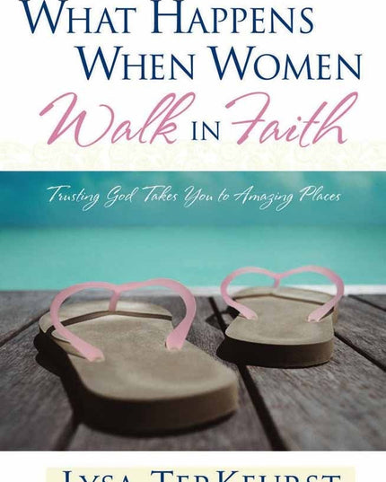What Happens When Women Walk in Faith: Trusting God Takes You to Amazing Places