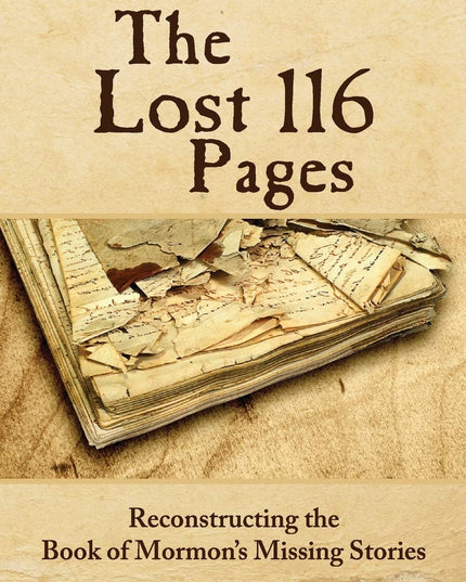 The Lost 116 Pages: Reconstructing the Book of Mormon's Missing Stories