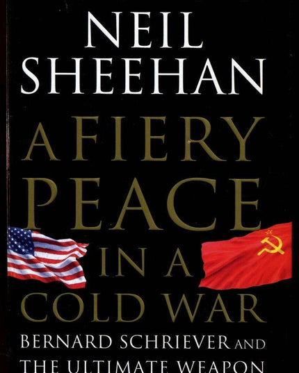 A Fiery Peace in a Cold War: Bernard Schriever and the Ultimate Weapon