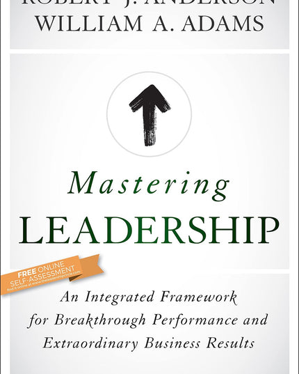 Mastering Leadership: An Integrated Framework for Breakthrough Performance and