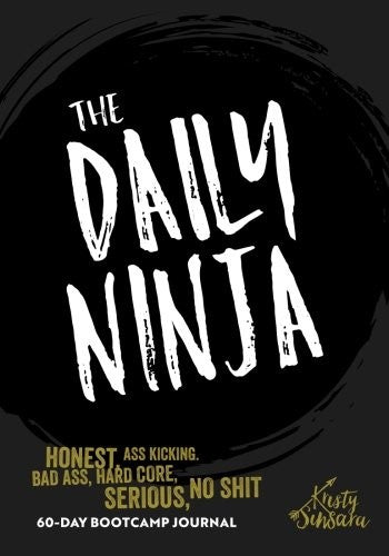 The Daily Ninja: A Badass Hardcore Life Changing Daily Journal