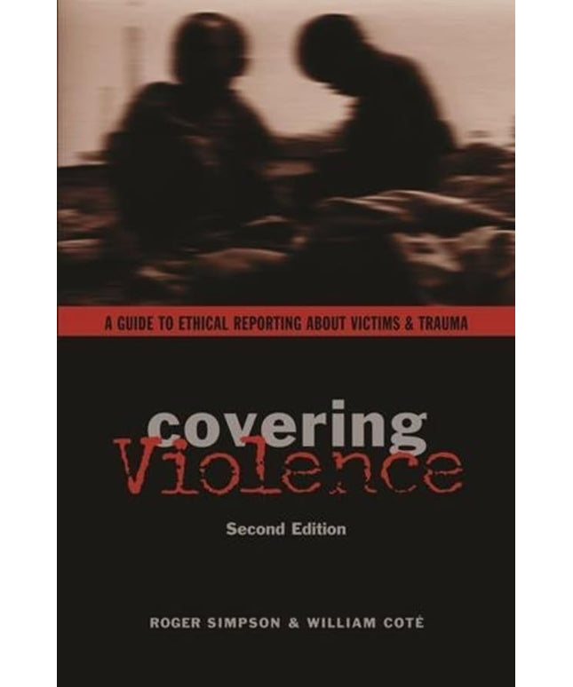 Covering Violence: A Guide to Ethical Reporting About Victims & Trauma
