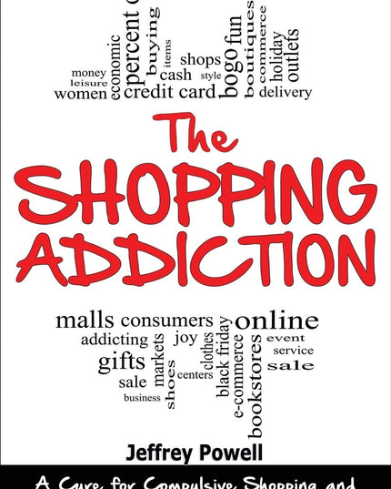 The Shopping Addiction: A Cure for Compulsive Shopping and Spending to Free You