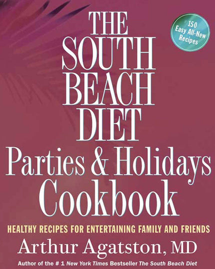 The South Beach Diet Parties and Holidays Cookbook: Healthy Recipes for Enterta
