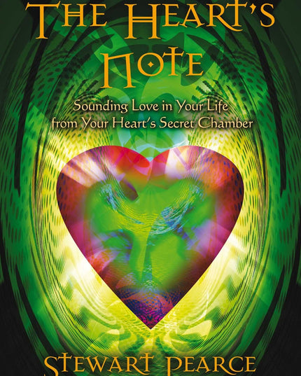 The Heart's Note: Sounding Love in Your Life from Your Heart's Secret Chamber