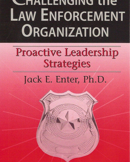 Challenging the Law Enforcement Organization : The Road to Effective Leadership