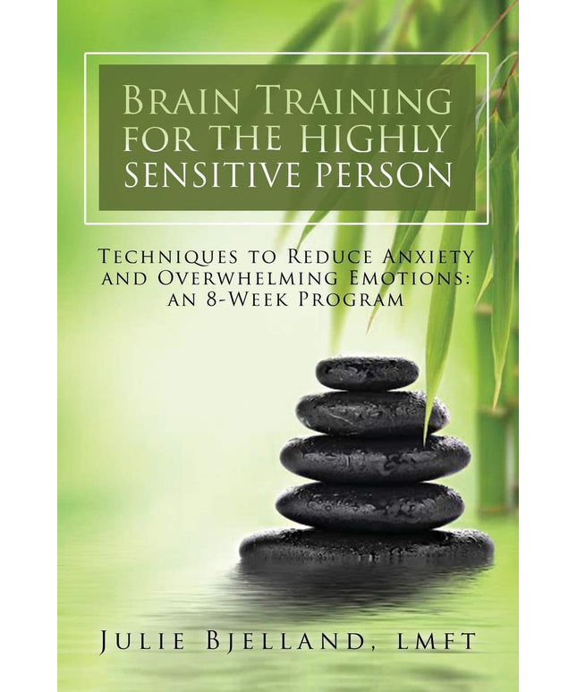 Brain Training For The Highly Sensitive Person: Techniques To Reduce Anxiety an