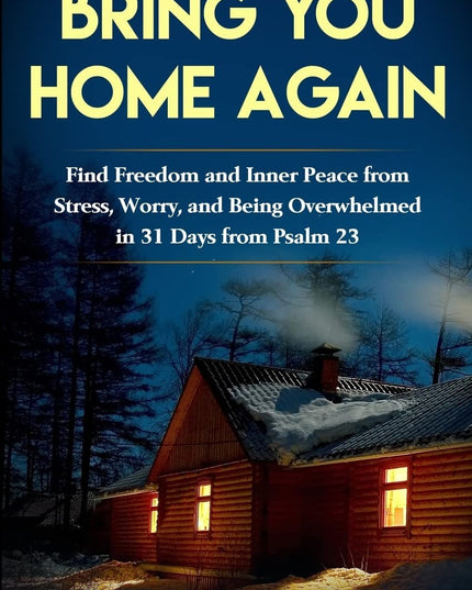 Bring You Home Again: You Can Find Freedom and Inner Peace from Stress, Worry a