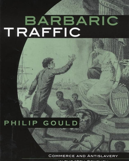 Barbaric Traffic: Commerce and Antislavery in the (18th) Eighteenth-Century Atl