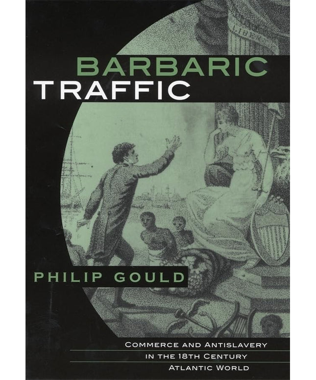 Barbaric Traffic: Commerce and Antislavery in the (18th) Eighteenth-Century Atl