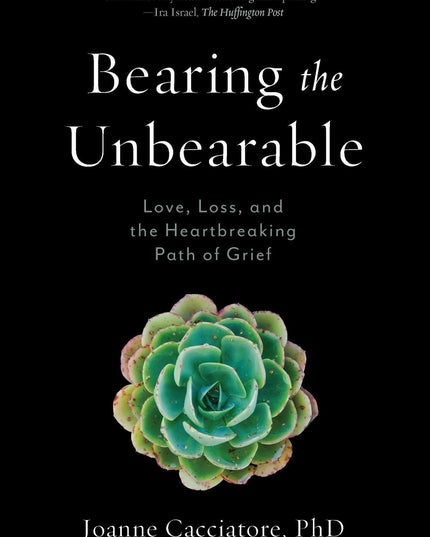 Bearing the Unbearable: Love, Loss, and the Heartbreaking Path of Grief