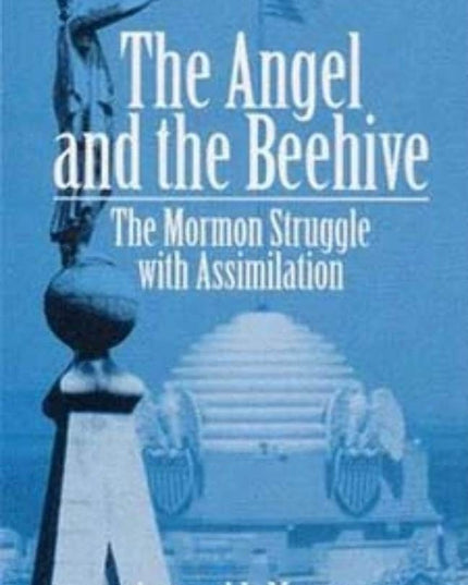 The Angel and the Beehive: THE MORMON STRUGGLE WITH ASSIMILATION