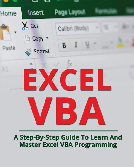 Excel VBA: A Step-By-Step Guide To Learn And Master Excel VBA Programming