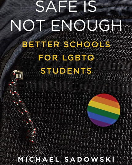 Safe Is Not Enough: Better Schools for LGBTQ Students (Youth Development and Ed