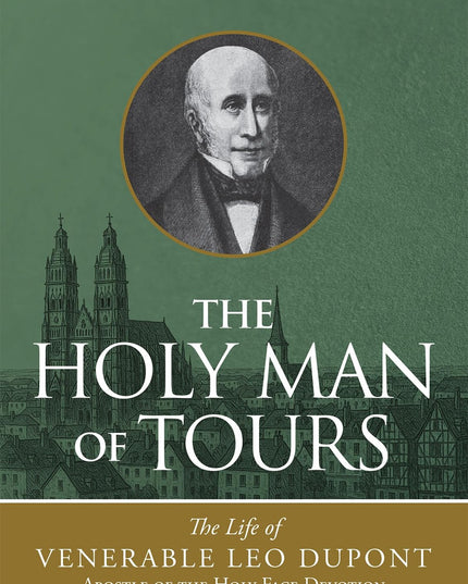 The Holy Man of Tours: The Life of Leo Dupont (1797-1876), Apostle of the Holy