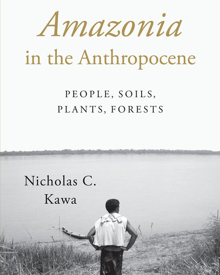 Amazonia in the Anthropocene: People, Soils, Plants, Forests