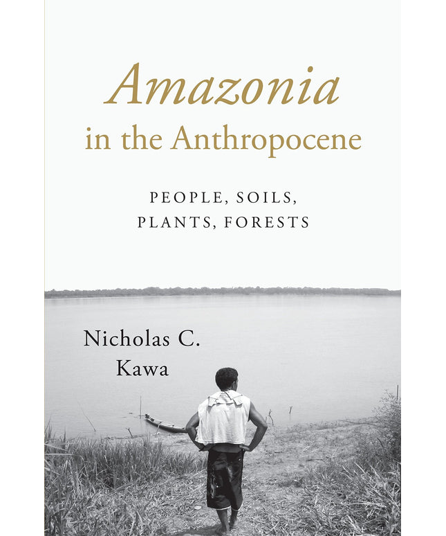 Amazonia in the Anthropocene: People, Soils, Plants, Forests