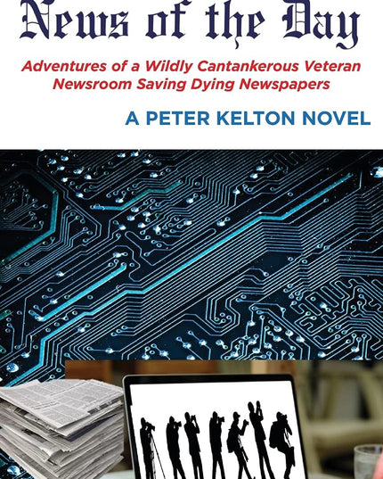 News of the Day Adventures of a Wildly Cantankerous Veteran Newsroom Saving Dyi