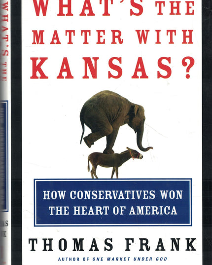 What's the Matter with Kansas? How Conservatives Won the Heart of America