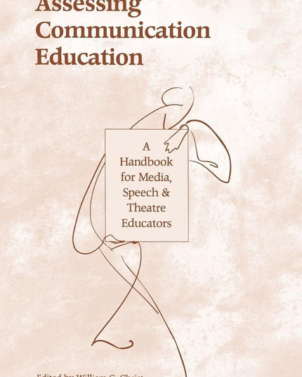 Assessing Communication Education: A Handbook for Media, Speech, and Theatre Ed