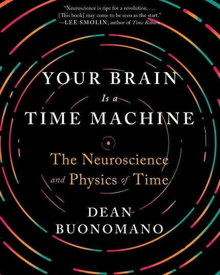 Your Brain Is a Time Machine: The Neuroscience and Physics of Time
