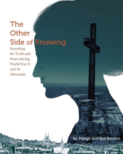 The Other Side of Knowing: Searching for Truth and Peace during World War II an