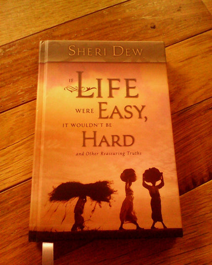 If Life Were Easy, It Wouldn't Be Hard: And Other Reassuring Truths