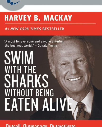 Swim with the Sharks Without Being Eaten Alive: Outsell, Outmanage, Outmotivate