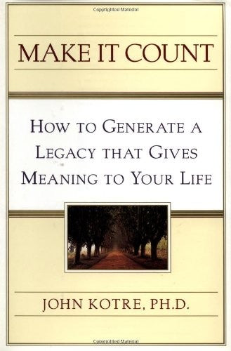 Make It Count: How to Generate a Legacy That Gives Meaning to Your Life