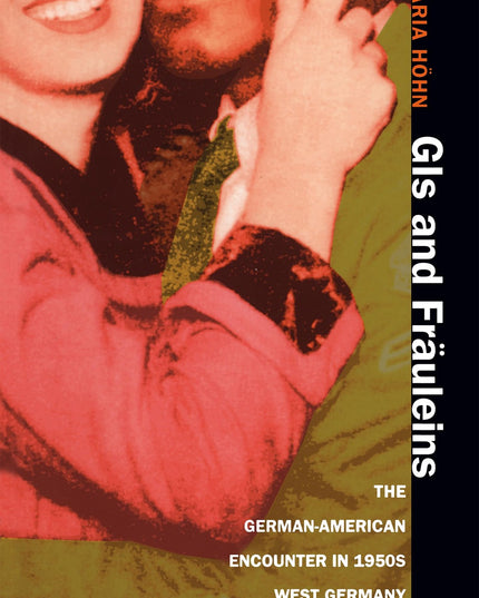 GIs and Fräuleins: The German-American Encounter in 1950s West Germany