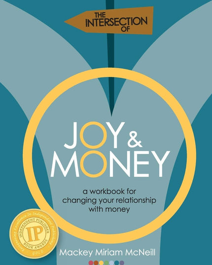 The Intersection of Joy and Money: A Workbook for Changing your Relationship wi